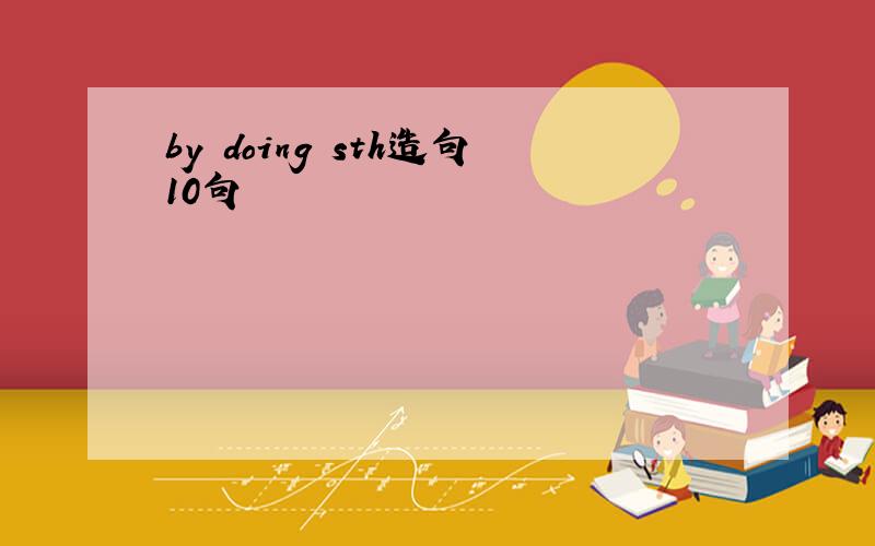 by doing sth造句10句
