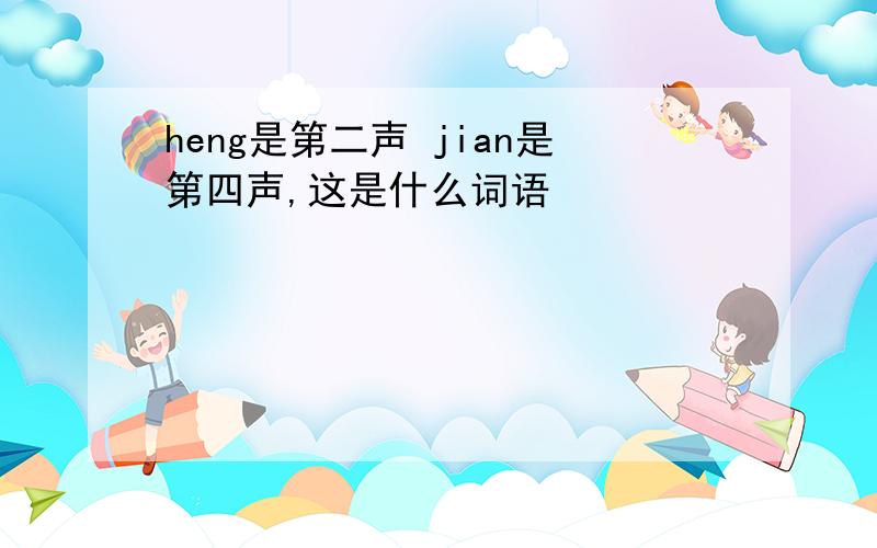 heng是第二声 jian是第四声,这是什么词语