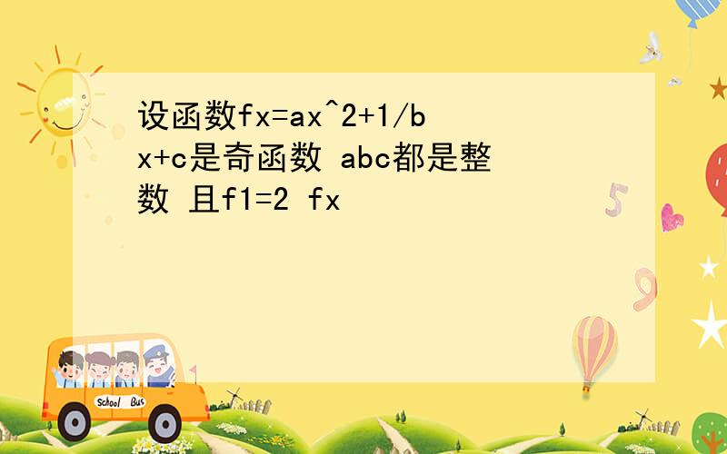 设函数fx=ax^2+1/bx+c是奇函数 abc都是整数 且f1=2 fx