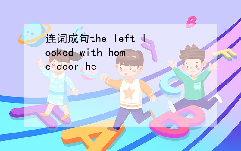 连词成句the left looked with home door he