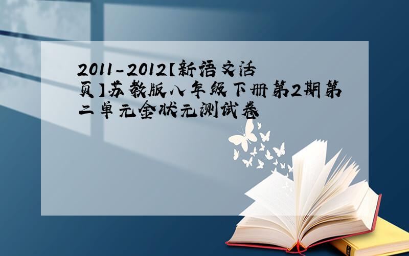 2011-2012【新语文活页】苏教版八年级下册第2期第二单元金状元测试卷