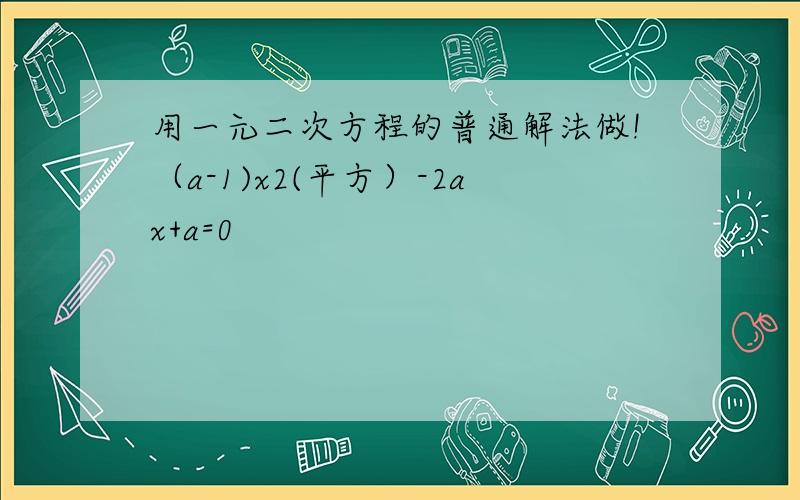 用一元二次方程的普通解法做!（a-1)x2(平方）-2ax+a=0