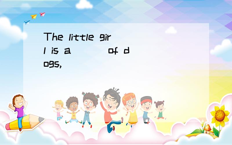 The little girl is a ___of dogs,