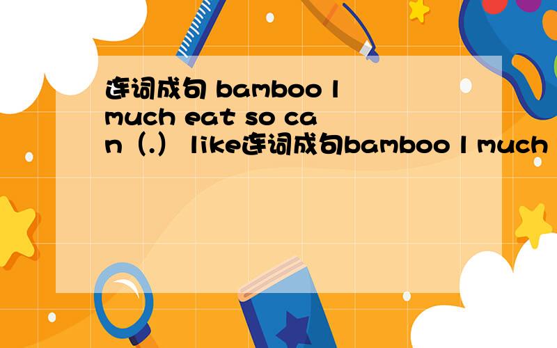 连词成句 bamboo l much eat so can（.） like连词成句bamboo l much eat so can（.）like some you grapes would（?）