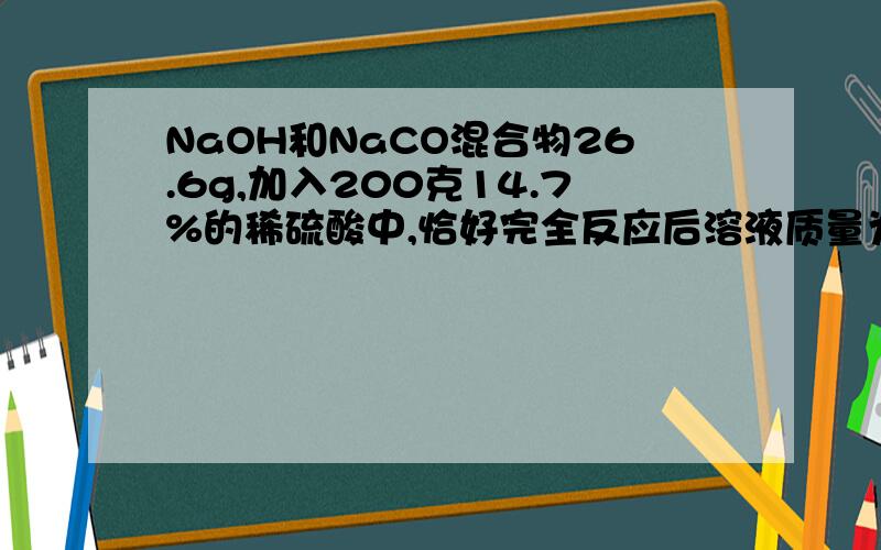 NaOH和NaCO混合物26.6g,加入200克14.7%的稀硫酸中,恰好完全反应后溶液质量为222.2克,求反应后溶液中溶质的质量分数?我知道列两个式子、然后可以得出CO2的质量为4.4g老师讲的通过CO2的质量求各个
