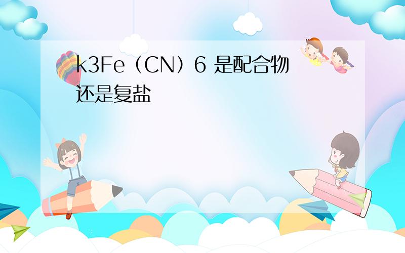 k3Fe（CN）6 是配合物还是复盐