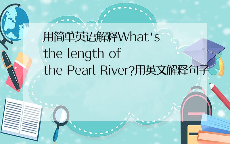 用简单英语解释What's the length of the Pearl River?用英文解释句子