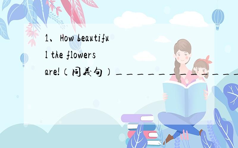 1、How beautiful the flowers are!（同义句）___________________________________________2、They (went to the farm) last Sunday.(对括号部分提问）___________________________________________3、Mr Smith lives (in China) now.（提问）____