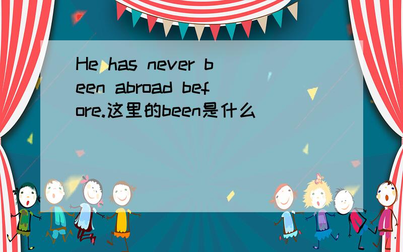 He has never been abroad before.这里的been是什么