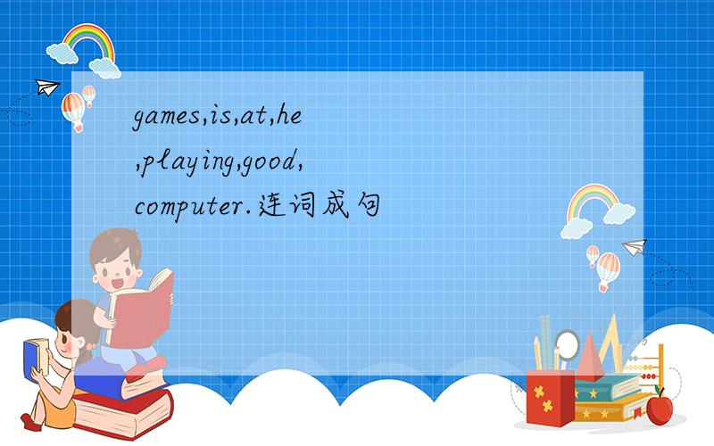 games,is,at,he,playing,good,computer.连词成句