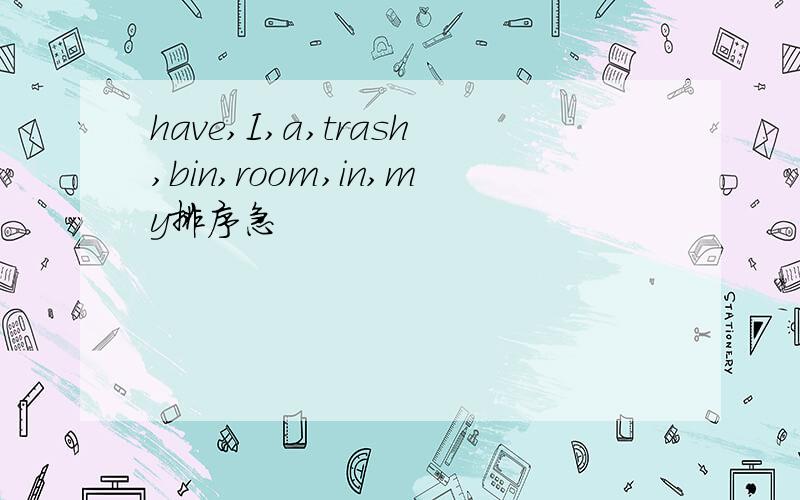 have,I,a,trash,bin,room,in,my排序急