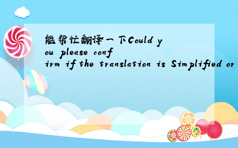 能帮忙翻译一下Could you please confirm if the translation is Simplified or Tra