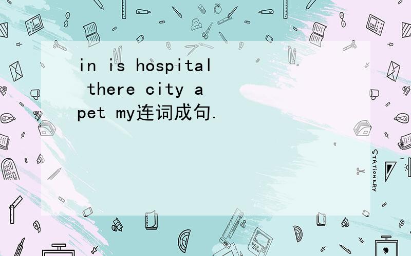 in is hospital there city a pet my连词成句.