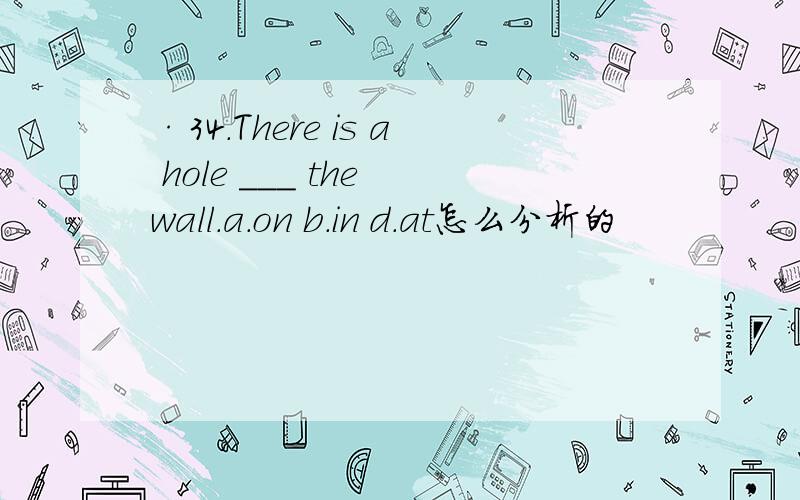·34.There is a hole ___ the wall.a.on b.in d.at怎么分析的
