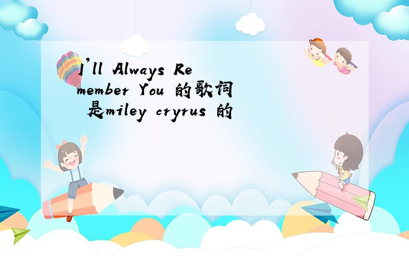 I'll Always Remember You 的歌词 是miley cryrus 的