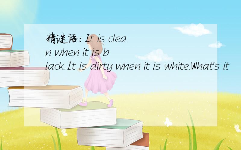猜谜语：It is clean when it is black.It is dirty when it is white.What's it