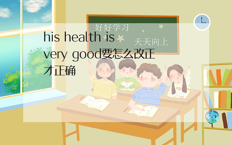 his health is very good要怎么改正才正确