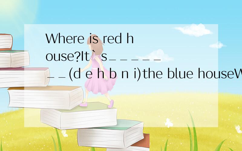 Where is red house?It`s_______(d e h b n i)the blue houseWhere is red house?It`s_______(d e h b n i)the blue house