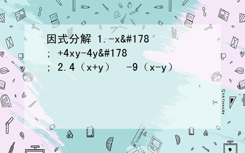 因式分解 1.-x² +4xy-4y² 2.4（x+y）²-9（x-y）²