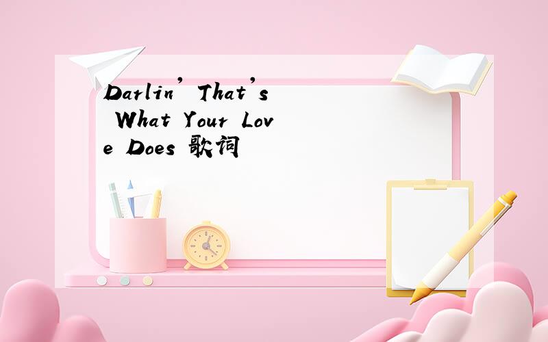 Darlin' That's What Your Love Does 歌词