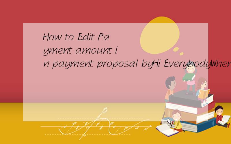 How to Edit Payment amount in payment proposal byHi EverybodyWhen I create a proposal using automatic payment program it only allows to block the selected invoice from payment but does not allow partial payment by changing the amount.Is there any way
