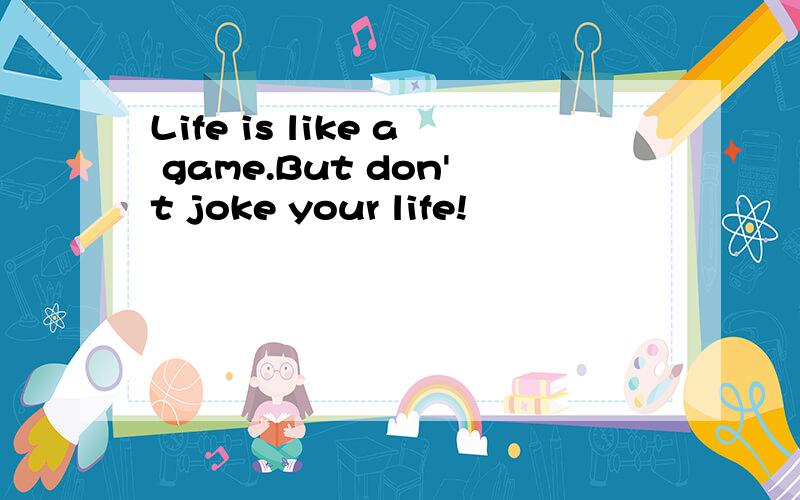 Life is like a game.But don't joke your life!