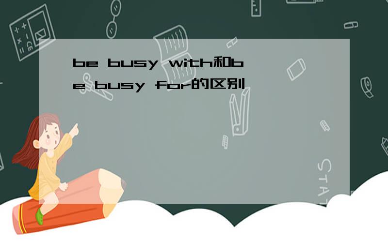 be busy with和be busy for的区别
