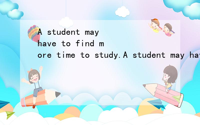 A student may have to find more time to study.A student may have to find more time to study的“to study”做什么语?后置定语还是补语?还是宾补？