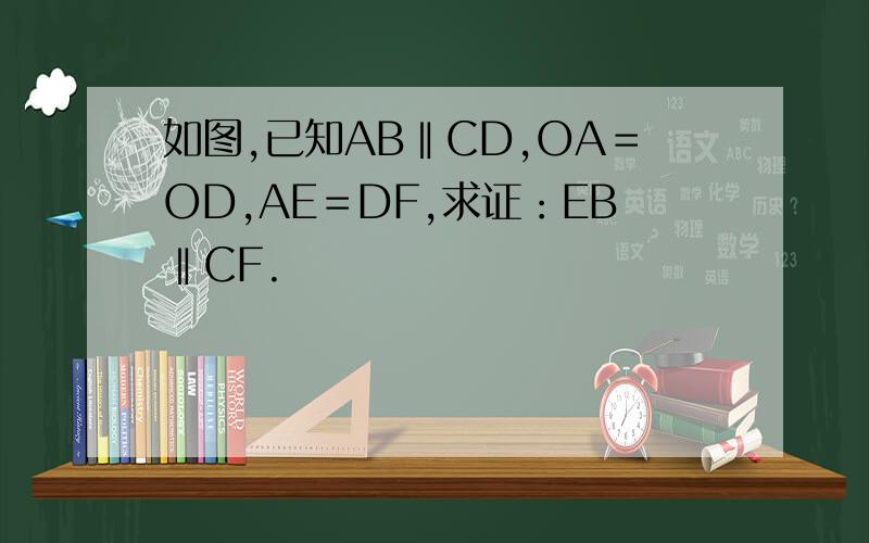 如图,已知AB‖CD,OA＝OD,AE＝DF,求证：EB‖CF.