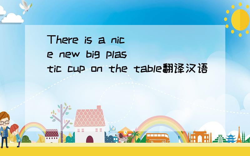 There is a nice new big plastic cup on the table翻译汉语