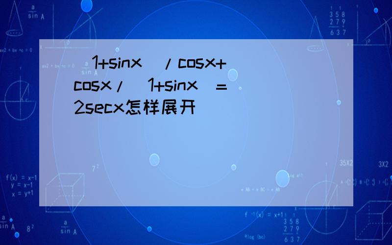 （1+sinx）/cosx+cosx/（1+sinx）=2secx怎样展开