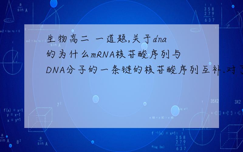 生物高二 一道题,关于dna的为什么mRNA核苷酸序列与DNA分子的一条链的核苷酸序列互补.对了.而,某一tRNA分子的核苷酸序列互补 是错的呢?