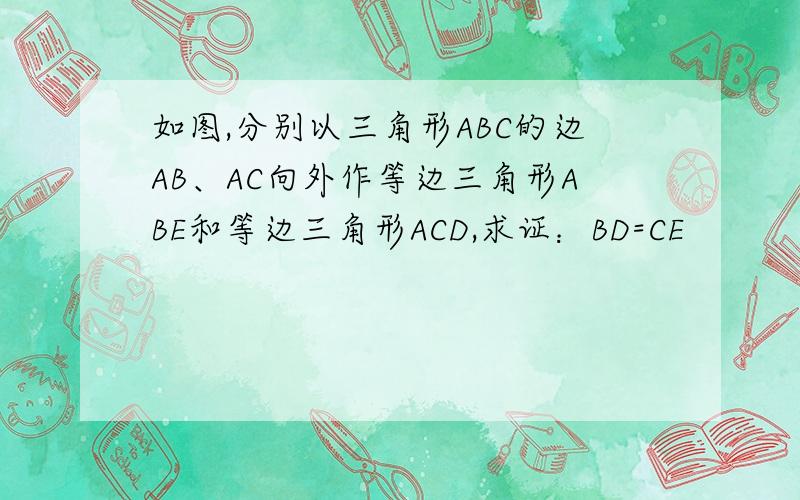 如图,分别以三角形ABC的边AB、AC向外作等边三角形ABE和等边三角形ACD,求证：BD=CE