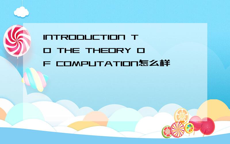 INTRODUCTION TO THE THEORY OF COMPUTATION怎么样