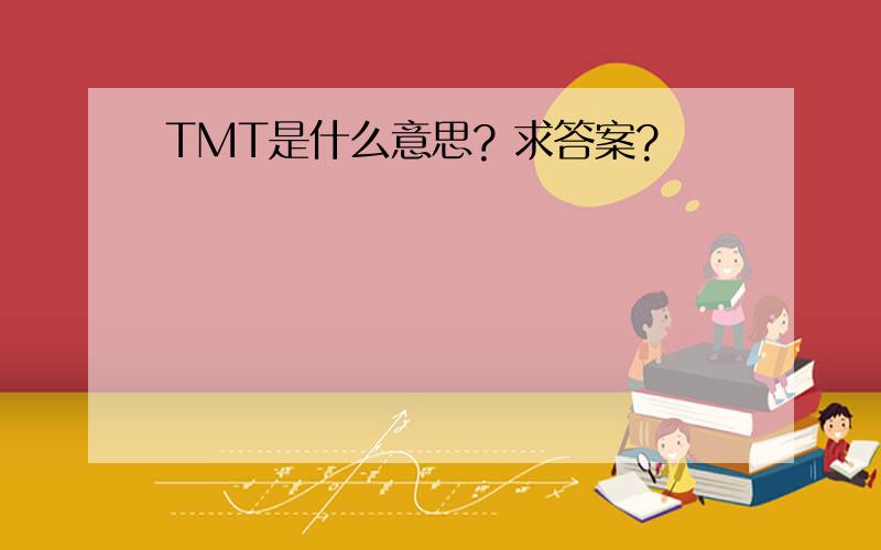 TMT是什么意思? 求答案?