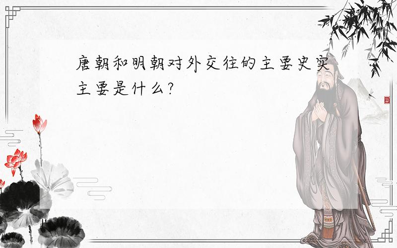 唐朝和明朝对外交往的主要史实主要是什么?