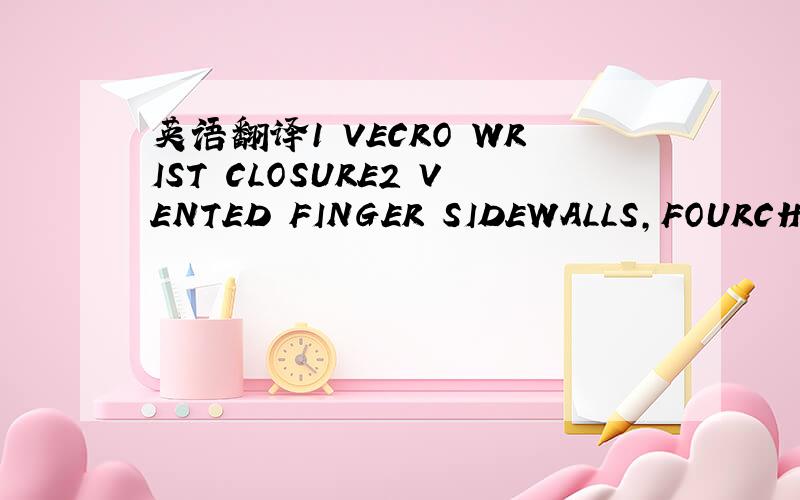 英语翻译1 VECRO WRIST CLOSURE2 VENTED FINGER SIDEWALLS,FOURCHETTES
