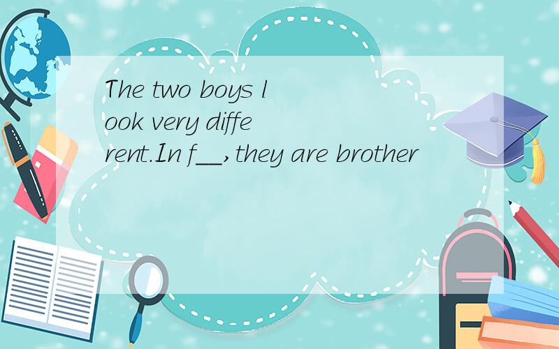 The two boys look very different.In f__,they are brother