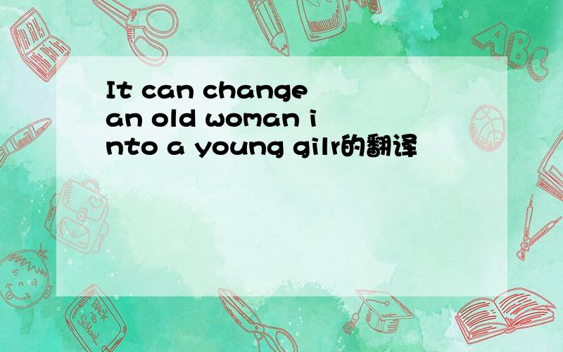 It can change an old woman into a young gilr的翻译