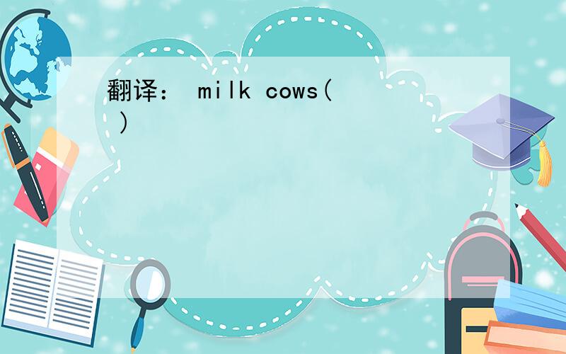 翻译： milk cows( )