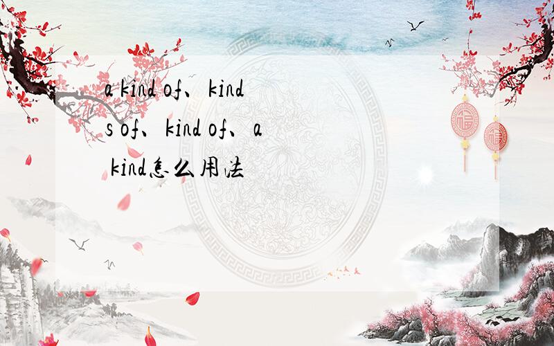 a kind of、kinds of、kind of、a kind怎么用法