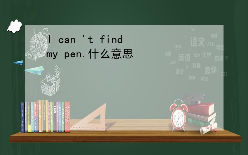 I can 't find my pen.什么意思