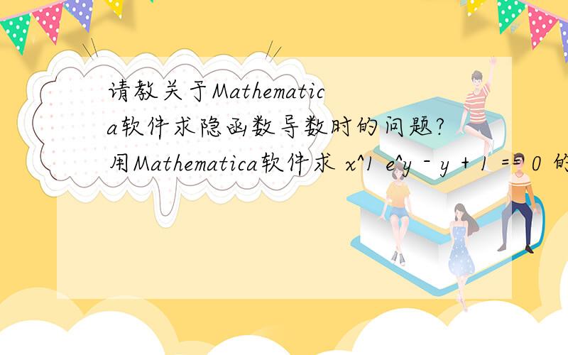 请教关于Mathematica软件求隐函数导数时的问题?用Mathematica软件求 x^1 e^y - y + 1 == 0 的导数,如下请问,最后面那个Log[e],代表什么呢?以上的计算过程为Mathematica的软件截图。而且发现最后面的Log[e]
