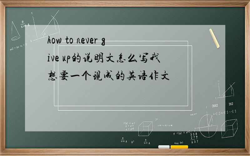 how to never give up的说明文怎么写我想要一个现成的英语作文