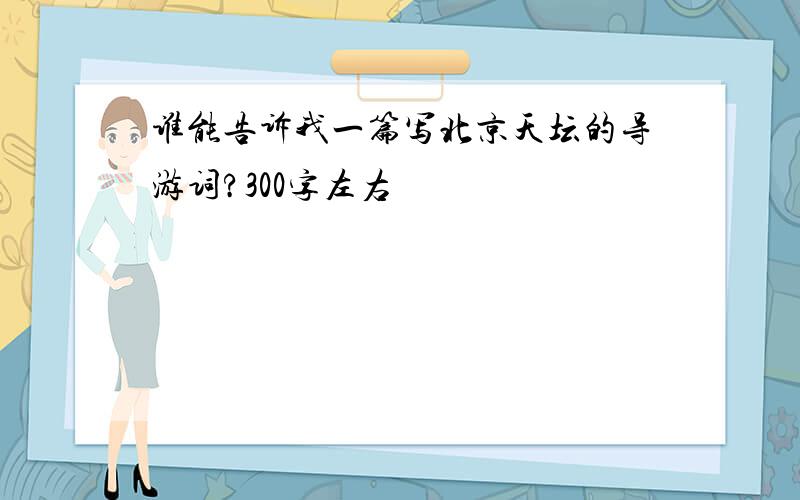 谁能告诉我一篇写北京天坛的导游词?300字左右
