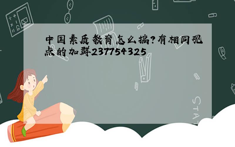 中国素质教育怎么搞?有相同观点的加群237754325