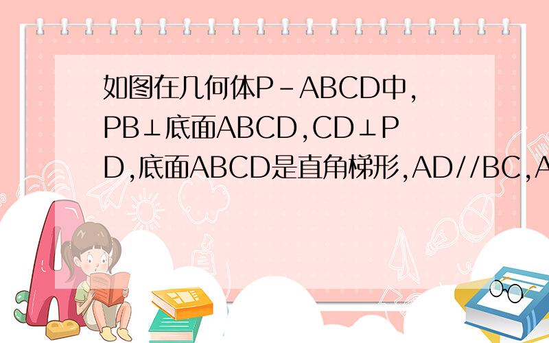 如图在几何体P-ABCD中,PB⊥底面ABCD,CD⊥PD,底面ABCD是直角梯形,AD//BC,AB⊥BC,AB=AD=PB=3,点E在棱PA上,PE=2EA1.求证：PC//平面EBD2.求平面PCD与平面PAB所成的角