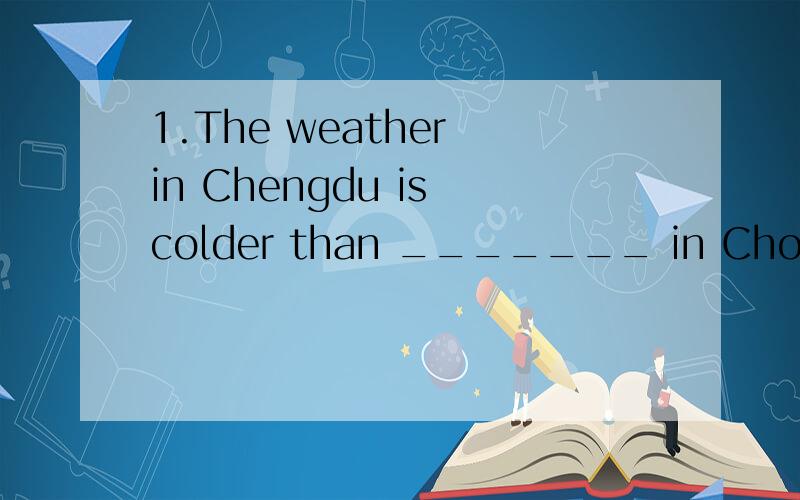 1.The weather in Chengdu is colder than _______ in Chongqing. A.it B.the one C.one D.that 2.It took1.The weather in Chengdu is colder than _______ in Chongqing.  A.it    B.the one    C.one      D.that 2.It took them half an hour to go _____ the crowd