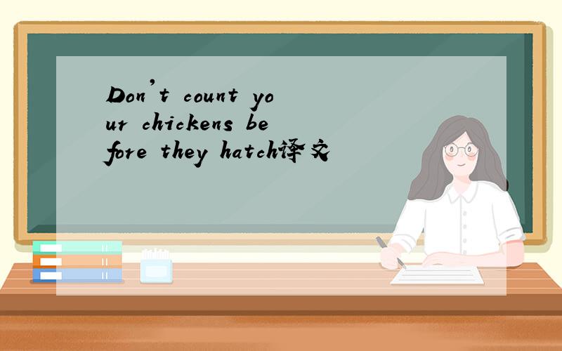 Don't count your chickens before they hatch译文