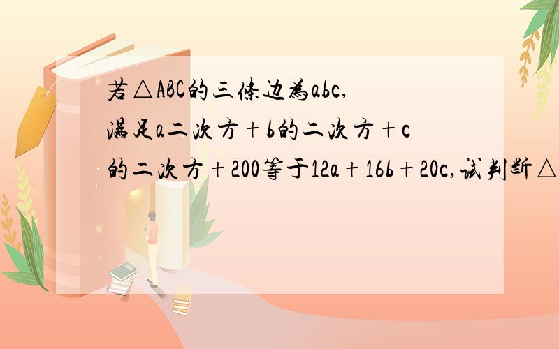 若△ABC的三条边为abc,满足a二次方+b的二次方+c的二次方+200等于12a+16b+20c,试判断△ABC的形状